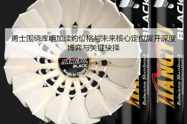 勇士围绕库明加续约价格与未来核心定位展开深度博弈与关键抉择